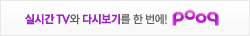 �ǽð� TV�� �ٽú��⸦ �ѹ���! POOQ