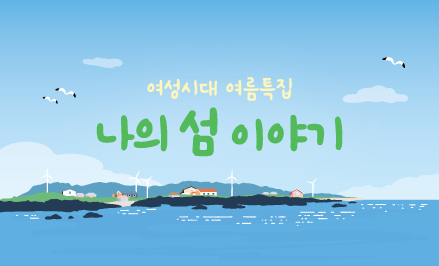 여성시대 여름 특집 나의 섬 이야기