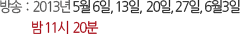 ���  :  2013�� 5�� 6��, 13��,  20��, 27��, 6��3�� 
									  �� 11��  20��