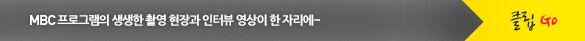 MBC 프로그램의 생생한 촬영 현장과 인터뷰 영상이 한 자리에~클립 GO