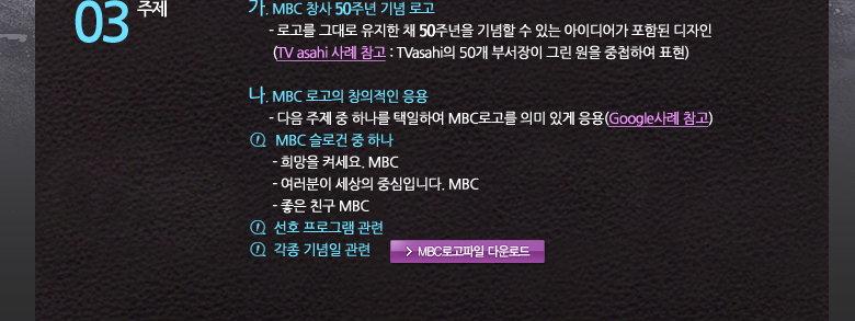 03 ���� ��. MBC â�� 50�ֳ� ��� �ΰ� - �ΰ��� �״�� ������ ä 50�ֳ��� ����� �� �ִ� ���̵� ���Ե� ������ TV asahi ��� ���� : TVasahi�� 50�� �μ����� �׸� ���� ��ø�Ͽ� ǥ��) ��. MBC �ΰ��� â������ ���� - ���� ���� �� �ϳ��� �����Ͽ� MBC�ΰ��� �ǹ� �ְ� ����(Google��� ����) MBC ���ΰ� �� �ϳ� - ����� �Ѽ���. MBC - �������� ������ �߽��Դϴ�. MBC - ���� ģ�� MBC ��ȣ ���α׷� ���� ���� ����� ���� 