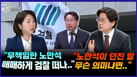 [100분토론 말말말] "무책임한 노만석 애매하게 검찰 떠나.." "노만석이 던진 말 무슨 의미냐면.." 클립
