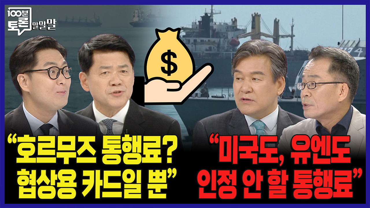 [100분토론 말말말] “호르무즈 통행료? 협상용 카드일 뿐“ “미국도, 유엔도 인정 안 할 통행료“