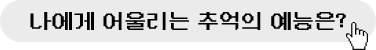 나에게 어울리는 추억의 예능은?
