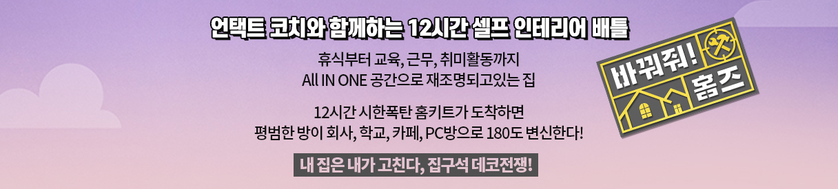 언택트 코치와 함께하는 12시간 셀프 인테리어 배틀
휴식부터 교육, 근무, 취미활동까지
ALL IN ONE 공간으로 재조명되고있는 집

12시간 시한폭탄 홈키트가 도착하면
평범한 방이 회사, 학교, 카페, PC방으로 180도 변신한다!

내 집은 내가 고친다, 집구석 데코전쟁!
바꿔줘! 홈즈