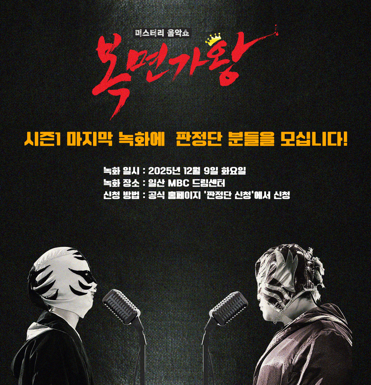 시즌1 마지막 녹화에 
판정단 분들을 모십니다! 

- 녹화 일시 : 2025년 12월 9일 화요일 
- 녹화 장소 : 일산 MBC 드림센터 
- 신청 방법 : 공식 홈페이지 ‘판정단 신청‘에서 신청